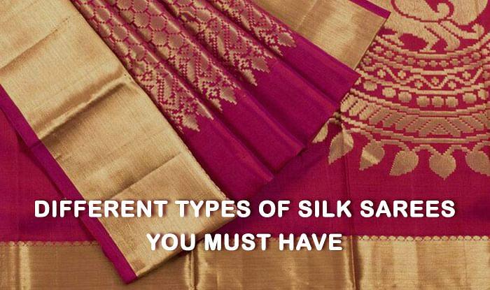 DIFFERENT TYPES OF SILK SAREES YOU MUST HAVE