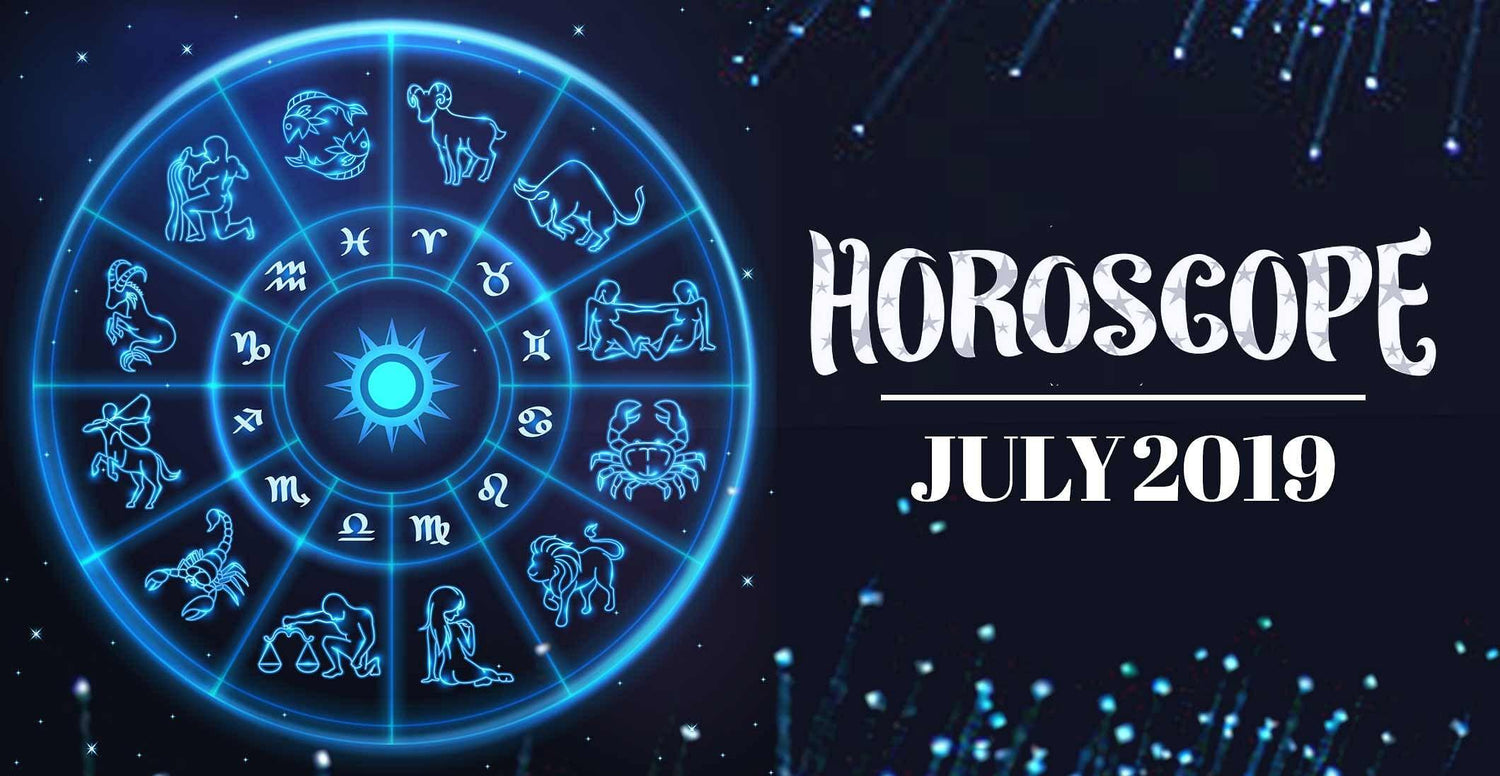 YOUR MONTHLY HOROSCOPE: JULY 2019